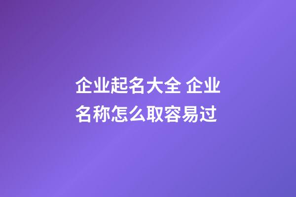 企业起名大全 企业名称怎么取容易过